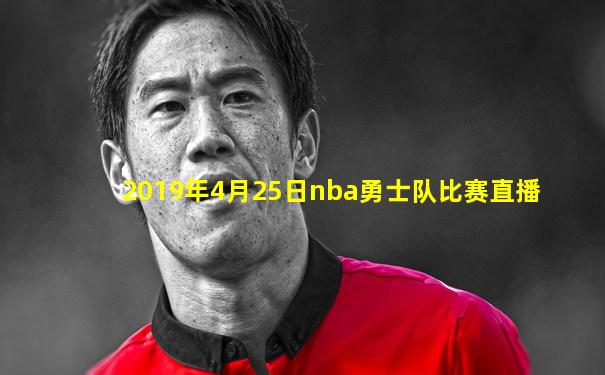 2019年4月25日nba勇士队比赛直播