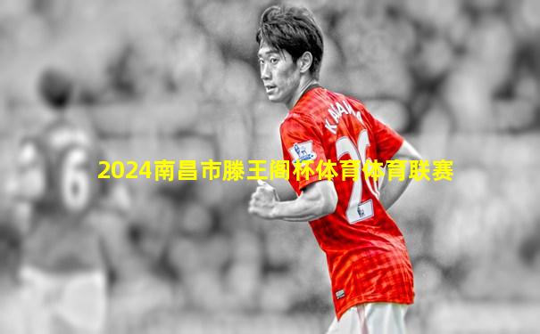 2024南昌市滕王阁杯体育体育联赛