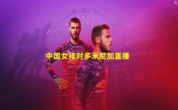 中国女排对多米尼加直播