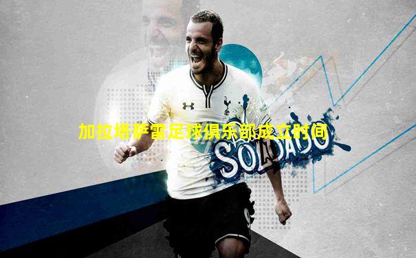 加拉塔萨雷足球俱乐部成立时间