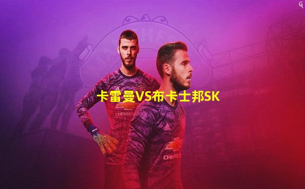 卡雷曼VS布卡士邦SK