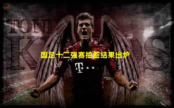 国足十二强赛抽签结果出炉