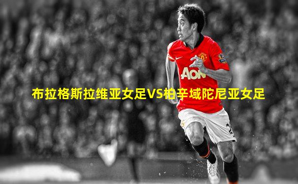 布拉格斯拉维亚女足VS柏辛域陀尼亚女足