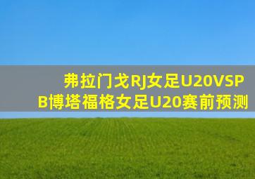弗拉门戈RJ女足U20VSPB博塔福格女足U20赛前预测
