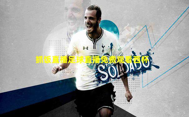抓饭直播足球直播免费观看西杯