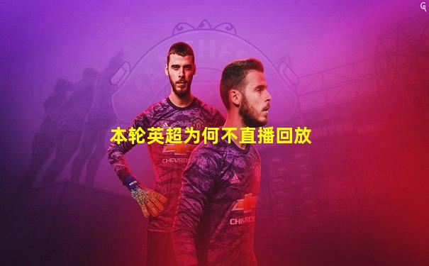 本轮英超为何不直播回放