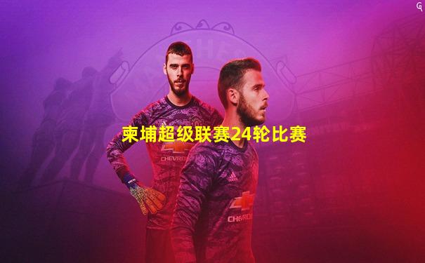 柬埔超级联赛24轮比赛