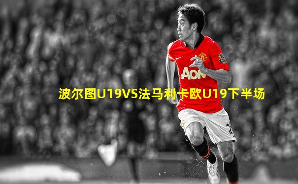 波尔图U19VS法马利卡欧U19下半场