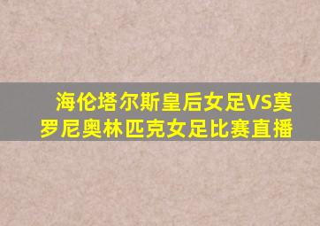 海伦塔尔斯皇后女足VS莫罗尼奥林匹克女足比赛直播