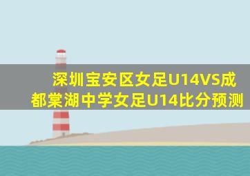 深圳宝安区女足U14VS成都棠湖中学女足U14比分预测
