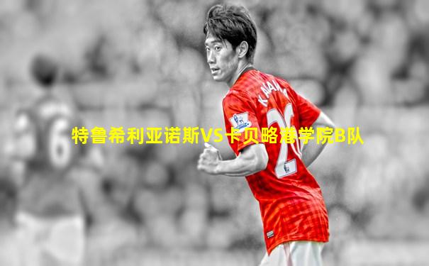 特鲁希利亚诺斯VS卡贝略港学院B队