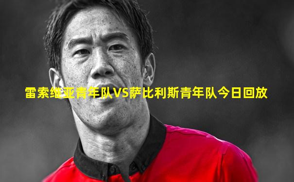 雷索维亚青年队VS萨比利斯青年队今日回放