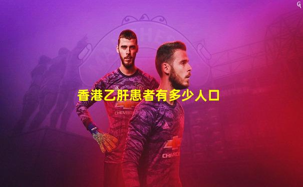 香港乙肝患者有多少人口